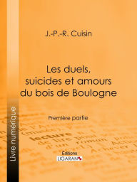 Title: Les duels, suicides et amours du bois de Boulogne: Première partie, Author: J.-P.-R. Cuisin