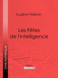 Title: Les Fêtes de l'intelligence, Author: Eugène Pelletan