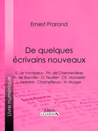Title: De quelques écrivains nouveaux: G. Le Vavasseur - Ph. de Chennevières - Th. de Banville - O. Feuillet - Ch. Monselet - L. Moland - Champfleury - H. Murger, Author: Ernest Prarond