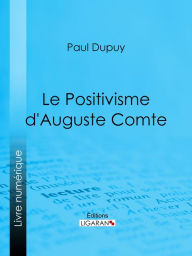 Title: Le Positivisme d'Auguste Comte, Author: Paul Dupuy