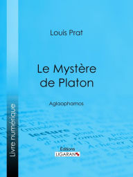 Title: Le Mystère de Platon: Aglaophamos, Author: Louis Prat