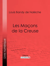 Title: Les Maçons de la Creuse, Author: Louis Bandy de Nalèche