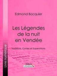 Title: Les Légendes de la nuit en Vendée: Traditions, Contes et Superstitions, Author: Edmond Bocquier