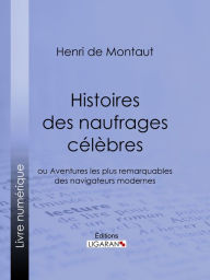 Title: Histoires des naufrages célèbres: ou Aventures les plus remarquables des navigateurs modernes, Author: Henry de Montaut