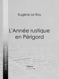 Title: L'Année rustique en Périgord, Author: Eugène Le Roy