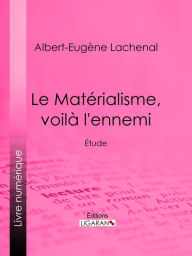 Title: Le Matérialisme, voilà l'ennemi: Étude, Author: Albert-Eugène Lachenal