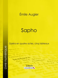 Title: Sapho: Opéra en quatre actes, cinq tableaux, Author: Émile Augier