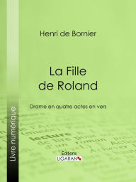 Title: La Fille de Roland: Drame en quatre actes en vers, Author: Henri de Bornier