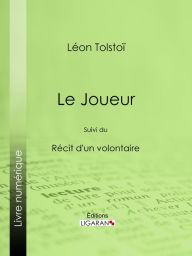 Title: Le Joueur: Suivi du Récit d'un volontaire, Author: Leo Tolstoy