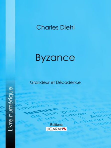 Byzance: Grandeur et Décadence - L'évolution de l'histoire byzantine, Les causes de la grandeur de Byzance, Les causes de sa décadence, La civilisation byzantine et son influence, L'héritage de Byzance