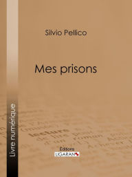 Title: Mes prisons, Author: Silvio Pellico