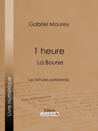 Title: 1 heure : La Bourse: Les Minutes parisiennes, Author: Gabriel Mourey