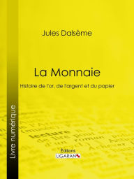 Title: La Monnaie: Histoire de l'or, de l'argent et du papier, Author: Jules Dalsème