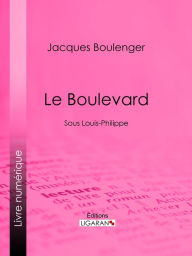 Title: Le Boulevard: Sous Louis-Philippe, Author: Jacques Boulenger