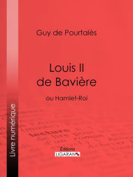 Title: Louis II de Bavière: ou Hamlet-Roi, Author: Guy de Pourtalès