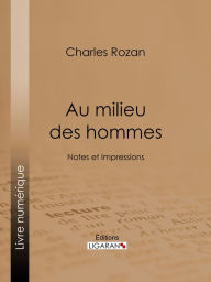 Title: Au milieu des hommes: Notes et Impressions, Author: Charles Rozan