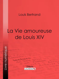 Title: La Vie amoureuse de Louis XIV, Author: Louis Bertrand