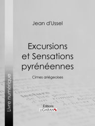 Title: Excursions et Sensations pyrénéennes: Cimes ariégeoises, Author: Jean d'Ussel