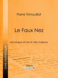 Title: Le Faux Nez: Monologue dit par M. Félix Galipaux, Author: Pierre Trimouillat