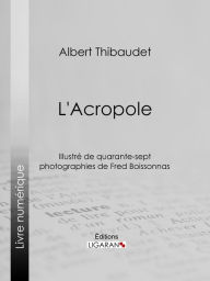 Title: L'Acropole: Illustré de quarante-sept photographies de Fred Boissonnas, Author: Albert Thibaudet