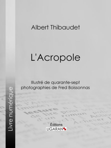 L'Acropole: Illustré de quarante-sept photographies de Fred Boissonnas