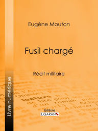 Title: Fusil chargé: Récit militaire, Author: Eugène Mouton