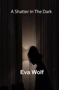 Title: A shatter in the dark, Author: Eva Wolf