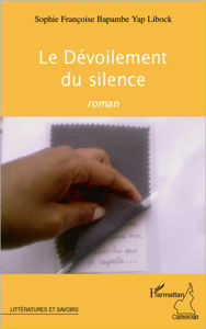 Title: Le Dévoilement du silence, Author: Sophie Françoise Libock Bapambe Yap