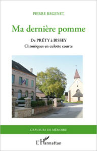 Title: MA DERNIERE POMME: DE Préty à Bissey. - Chroniques en culotte courte, Author: Pierre Regenet