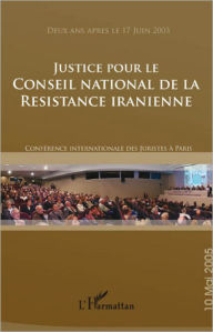Title: Justice pour le Conseil national de la Résistance Iranienne: Conférence internationale des juristes à Paris, Author: Editions L'Harmattan