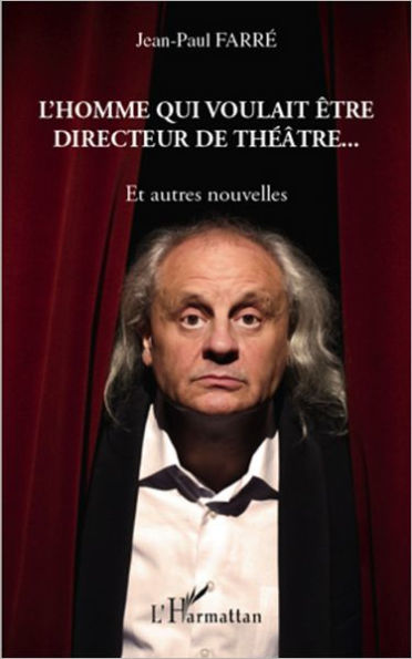 L'homme qui voulait être directeur de théâtre...: Et autres nouvelles