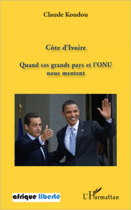 Title: Côte d'Ivoire: Quand ces grands pays et l'ONU nous mentent, Author: Claude Koudou