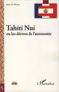 Title: Tahiti Nui: Ou les dérives de l'autonomie, Author: Sémir Al Wardi