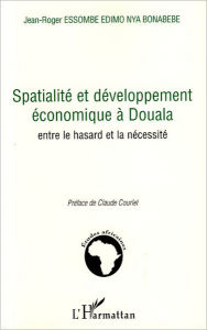 Title: Spatialité et développement économique à Douala: Entre le hasard et la nécessité, Author: Jean-Roger Essombe Edimo Nya Bonabebe