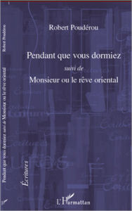 Title: Pendant que vous dormiez: Suivi de Monsieur ou le rêve oriental, Author: Robert Pouderou