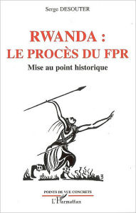 Title: Rwanda le procès du FPR: Mise au point historique, Author: Serge Desouter