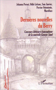 Title: Dernières nouvelles du Berry: Concours littéraire francophone de la nouvelle George Sand - Première et deuxième éditions, Author: Perrine Andrieux