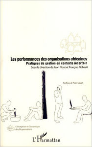 Title: Les performances des organisations africaines: Pratiques de gestion en contexte incertain, Author: Jean Nizet