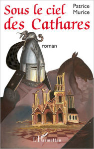 Title: Sous le ciel des Cathares: Roman, Author: Patrice Murice