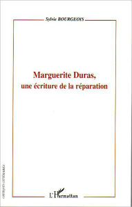 Title: Marguerite Duras, une écriture de la réparation, Author: Sylvie Bourgeois