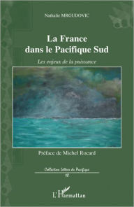 Title: La France dans le Pacifique Sud: Les enjeux de la puissance, Author: Nathalie Mrgudovic