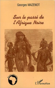 Title: Sur le passé de l'Afrique Noire, Author: Georges Mazenot