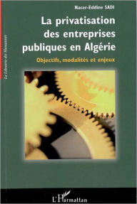 Title: La privatisation des entreprises publiques en Algérie: Objectifs, modalités et enjeux, Author: Nacer-Eddine Sadi