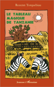 Title: Le tableau magique de Tanzanie, Author: Rozenn Torquebiau