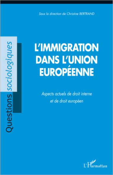 L'immigration dans l'Union européenne: Aspects actuels de droit interne et de droit européen