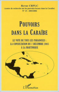 Title: Pouvoirs dans la Caraïbe: Le vote de tous les paradoxes : la consultation du 7 décembre 2003 à La Martinique, Author: Editions L'Harmattan