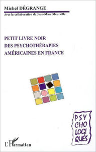 Title: Petit livre noir des psychothérapies américaines en France, Author: Michel Dégrange