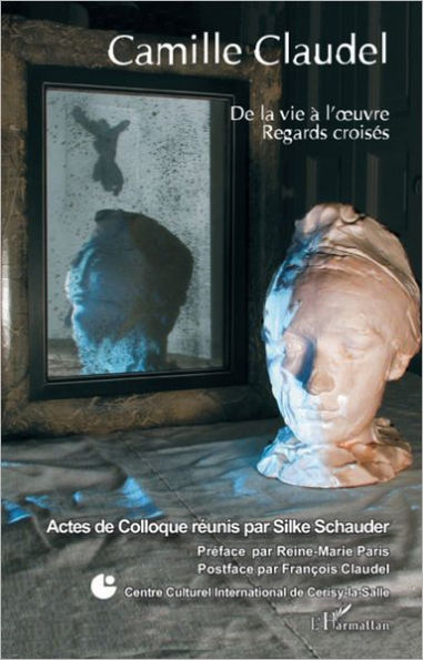 Camille Claudel: De la vie à l'oeuvre - Regards croisés