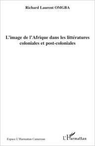 Title: L'image de l'Afrique dans les littératures coloniales et post-coloniales, Author: Richard Laurent Omgba