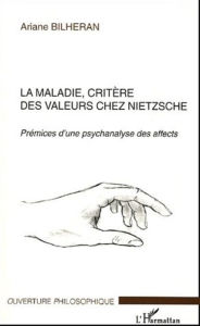 Title: La maladie, critère des valeurs chez Nietzsche: Prémices d'une psychanalyse des affects, Author: Ariane Bilheran